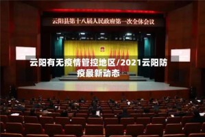 云阳有无疫情管控地区/2021云阳防疫最新动态