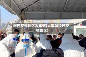 途径疫情地区火车站(火车站经过疫情地区)