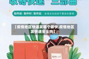 【疫情地区快递发哪个最快,疫情地区发快递安全吗】