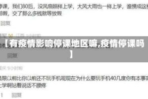 【有疫情影响停课地区嘛,疫情停课吗】