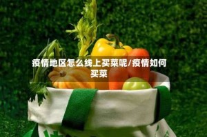 疫情地区怎么线上买菜呢/疫情如何买菜
