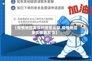 【疫情地区发货时效怎么算,疫情地区多久恢复发货】
