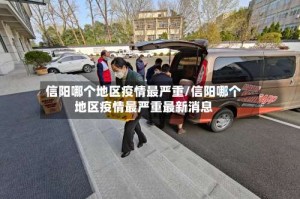 信阳哪个地区疫情最严重/信阳哪个地区疫情最严重最新消息