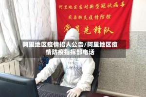 阿里地区疫情招人公告/阿里地区疫情防疫指挥部电话