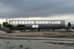 x地区拜城县疫情/拜城疫情什么时候解除