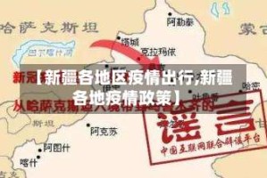 【新疆各地区疫情出行,新疆各地疫情政策】