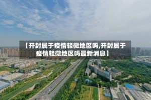 【开封属于疫情轻微地区吗,开封属于疫情轻微地区吗最新消息】