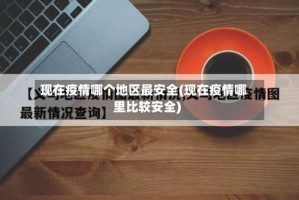 现在疫情哪个地区最安全(现在疫情哪里比较安全)