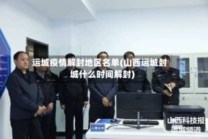 运城疫情解封地区名单(山西运城封城什么时间解封)