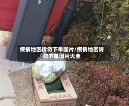 疫情地区请勿下单图片/疫情地区请勿下单图片大全