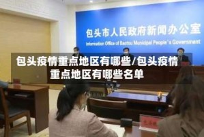 包头疫情重点地区有哪些/包头疫情重点地区有哪些名单