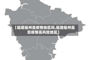 【福建福州是疫情地区吗,福建福州是否疫情高风险地区】