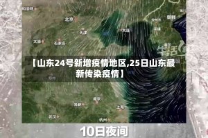 【山东24号新增疫情地区,25日山东最新传染疫情】