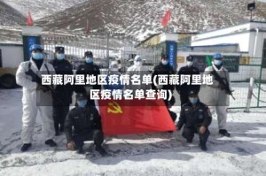 西藏阿里地区疫情名单(西藏阿里地区疫情名单查询)