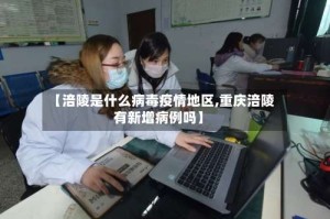 【涪陵是什么病毒疫情地区,重庆涪陵有新增病例吗】