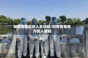 和疫情地区的人员接触/和有疫情地方的人接触