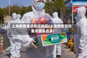 上海疫情重点防控地区(上海疫情防控重点国家名录)
