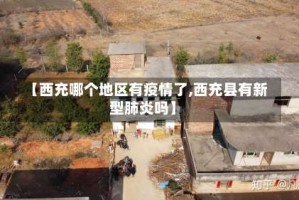 【西充哪个地区有疫情了,西充县有新型肺炎吗】