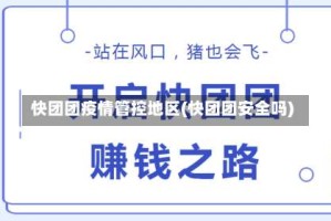 快团团疫情管控地区(快团团安全吗)
