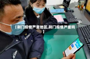 【荆门疫情严重地区,荆门疫情严重吗】