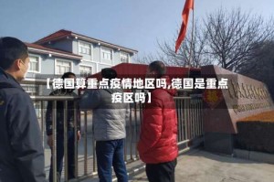 【德国算重点疫情地区吗,德国是重点疫区吗】