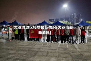 大亚湾地区疫情最新情况(大亚湾最新消息)