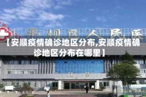【安顺疫情确诊地区分布,安顺疫情确诊地区分布在哪里】