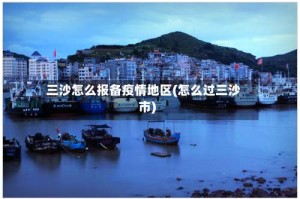 三沙怎么报备疫情地区(怎么过三沙市)