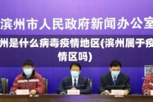 滨州是什么病毒疫情地区(滨州属于疫情区吗)