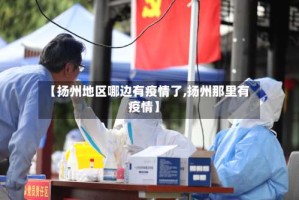 【扬州地区哪边有疫情了,扬州那里有疫情】