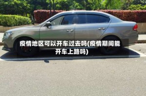 疫情地区可以开车过去吗(疫情期间能开车上路吗)