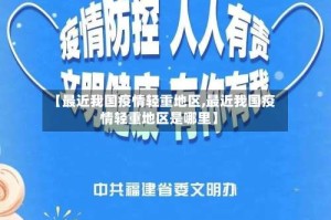 【最近我国疫情轻重地区,最近我国疫情轻重地区是哪里】