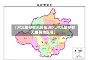 【河北雄安有无疫情地区,河北雄安有无疫情地区呢】