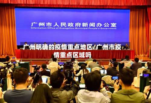 广州明确的疫情重点地区/广州市疫情重点区域吗-第2张图片