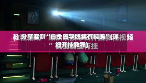 分享实测“白金岛字牌集有挂吗	”(详细开挂教程)-第1张图片