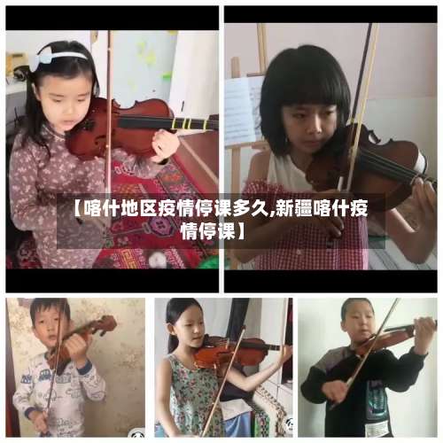 【喀什地区疫情停课多久,新疆喀什疫情停课】-第1张图片