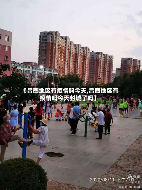 【昌图地区有疫情吗今天,昌图地区有疫情吗今天封城了吗】-第1张图片