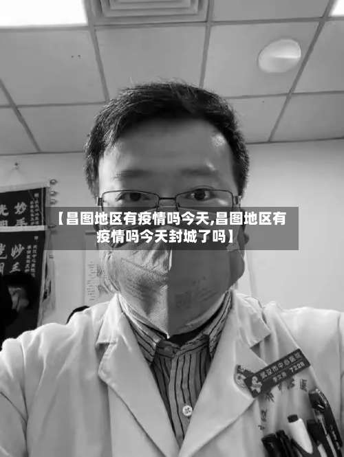 【昌图地区有疫情吗今天,昌图地区有疫情吗今天封城了吗】-第2张图片