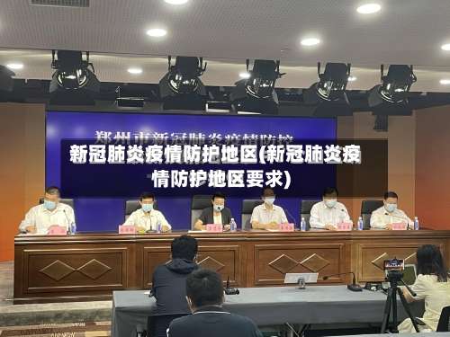 新冠肺炎疫情防护地区(新冠肺炎疫情防护地区要求)-第1张图片