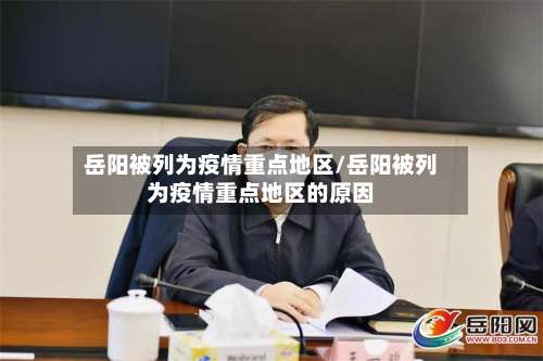 岳阳被列为疫情重点地区/岳阳被列为疫情重点地区的原因-第3张图片