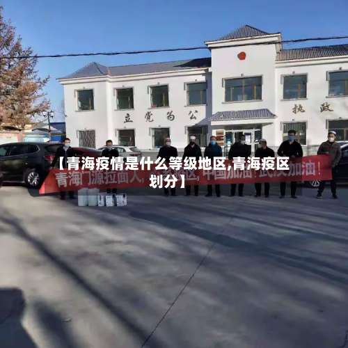 【青海疫情是什么等级地区,青海疫区划分】-第2张图片