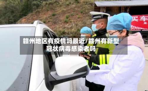 赣州地区有疫情吗最近/赣州有新型冠状病毒感染者吗-第1张图片