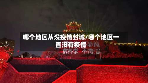 哪个地区从没疫情封城/哪个地区一直没有疫情-第1张图片