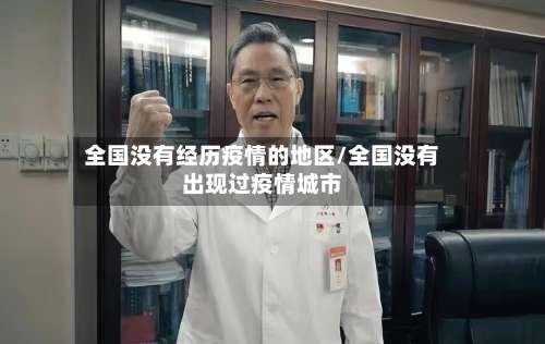 全国没有经历疫情的地区/全国没有出现过疫情城市-第2张图片