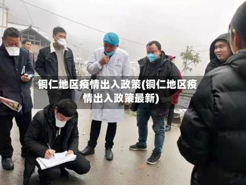 铜仁地区疫情出入政策(铜仁地区疫情出入政策最新)-第2张图片