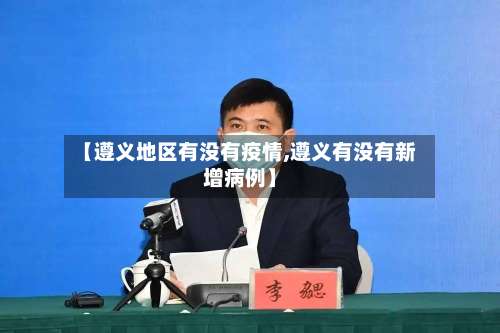 【遵义地区有没有疫情,遵义有没有新增病例】-第2张图片