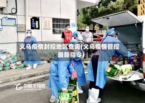 义乌疫情封控地区查询(义乌疫情管控最新指令)-第2张图片