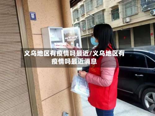 义乌地区有疫情吗最近/义乌地区有疫情吗最近消息-第2张图片