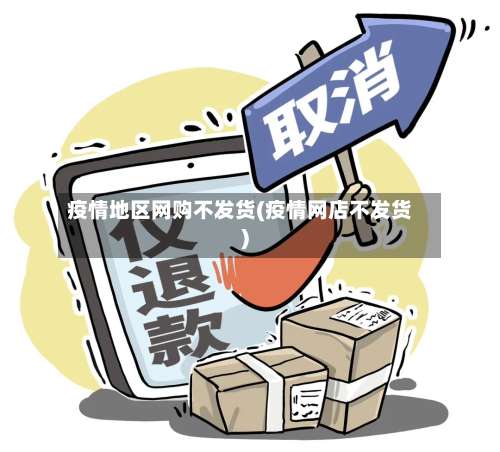 疫情地区网购不发货(疫情网店不发货)-第1张图片