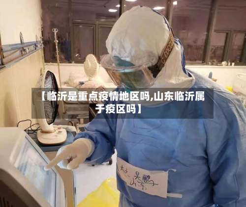 【临沂是重点疫情地区吗,山东临沂属于疫区吗】-第1张图片